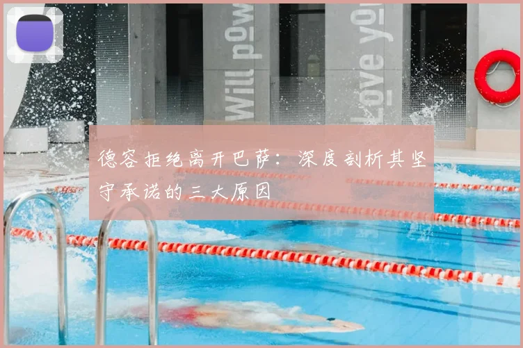 德容拒绝离开巴萨：深度剖析其坚守承诺的三大原因